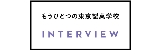 もうひとつの東京製菓学校 | INTERVIEW