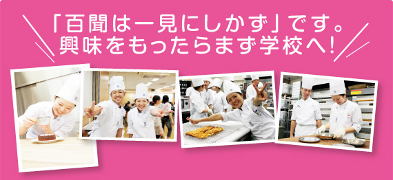 「百聞は一見にしかず」です。興味を持ったらまず学校へ！