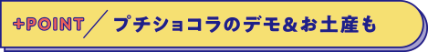 プチショコラのデモ＆お土産も